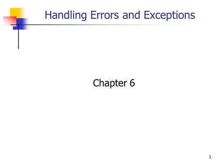 1 Handling Errors and Exceptions Chapter 6. 2 Objectives You will be able to: 1. Use the try, catch, and finally statements to handle exceptions. 2. Raise.