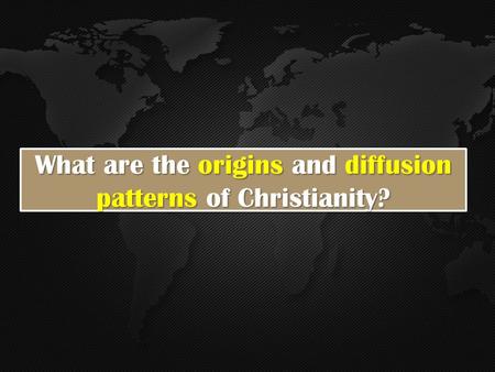 What are the origins and diffusion patterns of Christianity?