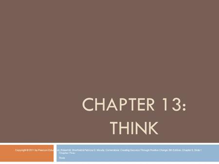 CHAPTER 13: THINK Chapter Five: Think Copyright © 2011 by Pearson Education, Robert M. Sherfield & Patricia G. Moody, Cornerstone: Creating Success Through.