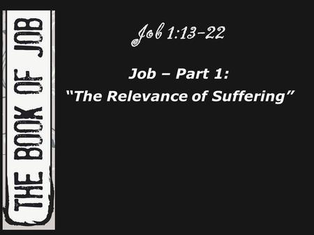 Job 1:13-22 Job – Part 1: “The Relevance of Suffering”