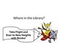 Where in the Library? Take Flight and Soar to New Heights with Books!