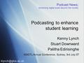 Podcast News; Advancing digital audio beyond the novelty Podcasting to enhance student learning Kenny Lynch Stuart Downward Palitha Edirisinghe Kenny Lynch.