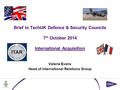 Brief to TechUK Defence & Security Councils 7 th October 2014 International Acquisition Valerie Evans Head of International Relations Group.