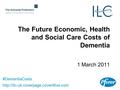 #DementiaCosts The Future Economic, Health and Social Care Costs of Dementia 1 March 2011.