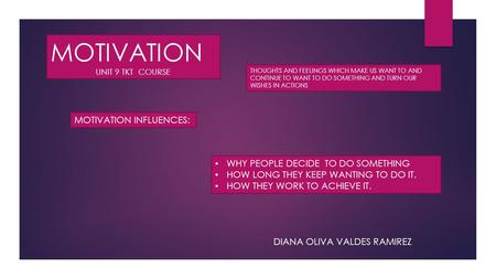 MOTIVATION UNIT 9 TKT COURSE MOTIVATION INFLUENCES: WHY PEOPLE DECIDE TO DO SOMETHING HOW LONG THEY KEEP WANTING TO DO IT. HOW THEY WORK TO ACHIEVE IT.