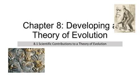 Chapter 8: Developing a Theory of Evolution 8.1 Scientific Contributions to a Theory of Evolution.