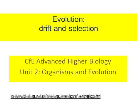 Evolution: drift and selection CfE Advanced Higher Biology Unit 2: Organisms and Evolution.