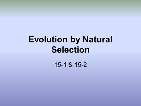 Evolution by Natural Selection 15-1 & 15-2 What is Evolution? = A change in a species over time = A change in a population over time (micro) Examples: