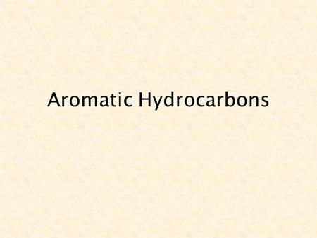 Aromatic Hydrocarbons C6H6C6H6 Aromatic compounds contain a benzene ring(C 6 H 6 ) It is a very stable structure that is very hard to break. The most.