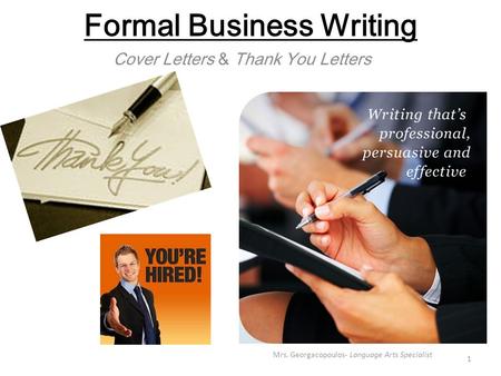 Formal Business Writing Cover Letters & Thank You Letters 1 Mrs. Georgacopoulos- Language Arts Specialist.