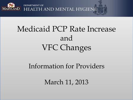 Medicaid PCP Rate Increase and VFC Changes Information for Providers March 11, 2013.