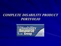 COMPLETE DISABILITY PRODUCT PORTFOLIO. Individual Coverage True “Own Occupation” Definition Business Overhead Expense Buy-Sell.