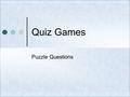 Quiz Games Puzzle Questions. Quiz-Games Make Testing Fun The title “Quiz-Game” Alleviates the stress of tests Turns tests into teaching instruments instead.