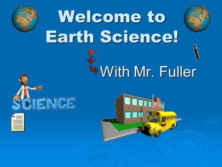 Welcome to Earth Science! With Mr. Fuller. Earth Science  Their are 4 easy things you will need to do by the end of today: Finish the assignment you’re.