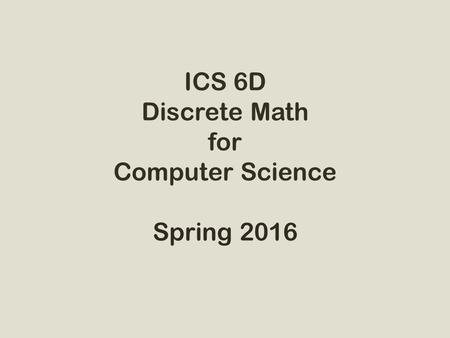 ICS 6D Discrete Math for Computer Science Spring 2016.