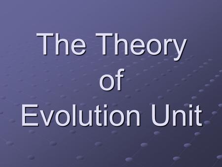 The Theory of Evolution Unit. What do YOU think the word Evolution means? Evolution = the process of biological change by which Earth’s present day species.