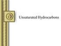 Unsaturated Hydrocarbons. Definiton A n unsaturated hydrocarbon is one which contains at least one double or triple bond between carbon atoms. T here.