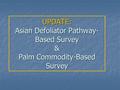 UPDATE: Asian Defoliator Pathway- Based Survey & Palm Commodity-Based Survey.