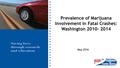 May 2016 Prevalence of Marijuana Involvement in Fatal Crashes: Washington 2010- 2014.