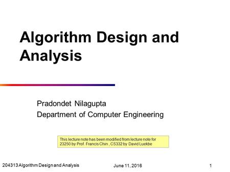 204313 Algorithm Design and Analysis June 11, 20161 Algorithm Design and Analysis Pradondet Nilagupta Department of Computer Engineering This lecture note.