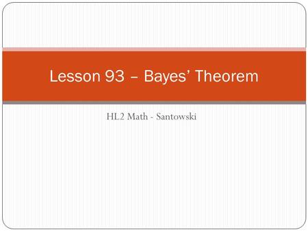 HL2 Math - Santowski Lesson 93 – Bayes’ Theorem. Bayes’ Theorem  Main theorem: Suppose we know We would like to use this information to find if possible.