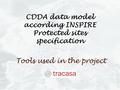 CDDA data model according INSPIRE Protected sites specification Tools used in the project.