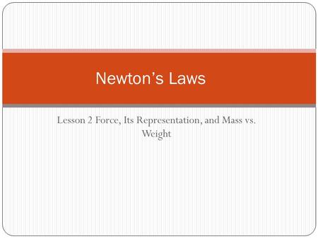 Lesson 2 Force, Its Representation, and Mass vs. Weight Newton’s Laws.