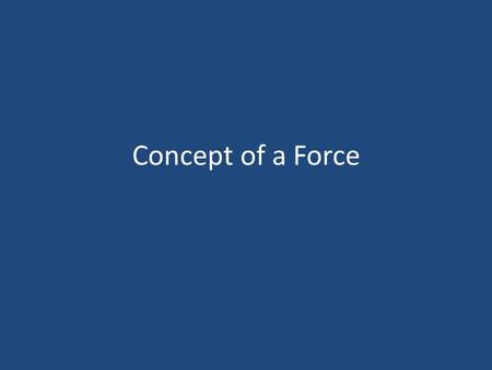 Concept of a Force. What is a Force? Usually think of a force as a push or pull. A force can deform, stretch, rotate, or compress a body. It makes an.