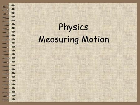 Physics Measuring Motion Point of reference An object that ____________compared to an object that is _____________. Examples: ___________, mountains.