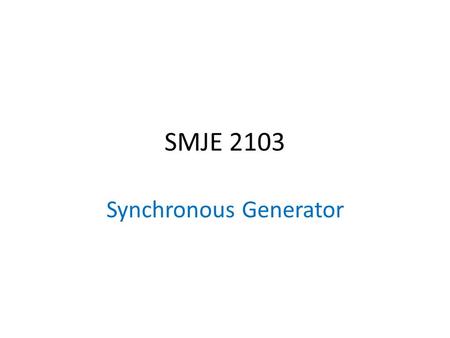 SMJE 2103 Synchronous Generator. Scope of discussion 1)Construction 2)Rotation speed 3)Generated voltage 4)Equivalent circuit 5)Power and Torque 6)Testing.