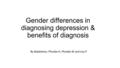 Gender differences in diagnosing depression & benefits of diagnosis By Madeleine, Phoebe H, Phoebe W and Issy P.