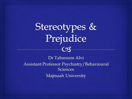 Dr Tabassum Alvi Assistant Professor Psychiatry/Behavioural Sciences Majmaah University.