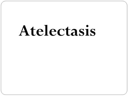 Atelectasis.