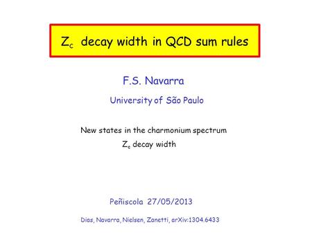 Z c decay width in QCD sum rules University of São Paulo F.S. Navarra Peñiscola 27/05/2013 Dias, Navarra, Nielsen, Zanetti, arXiv:1304.6433 New states.