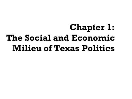 Chapter 1: The Social and Economic Milieu of Texas Politics.