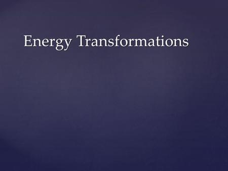 Energy Transformations Energy comes in many forms:  Thermal  Radiant  Sound  Chemical  Electrical  Mechanical.