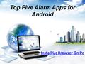 Top Five Alarm Apps for Android Install Uc Browser On Pc.