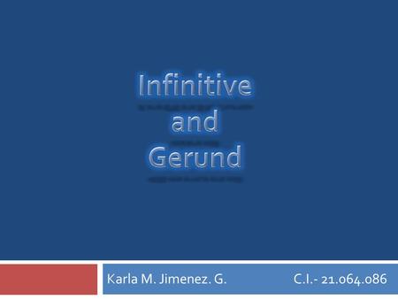 Karla M. Jimenez. G. C.I.- 21.064.086. The Infinitive To recognize an infinite when you see one, you must know that an infinitive will almost always begin.