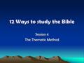 12 Ways to study the Bible Session 4 The Thematic Method.