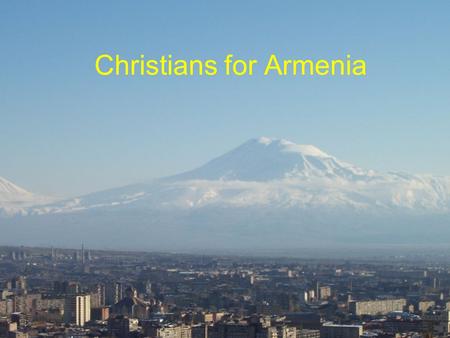 Christians for Armenia. Global missions: The continuing task The need for the gospel in Armenia The ministry of Christians for Armenia Christians for.