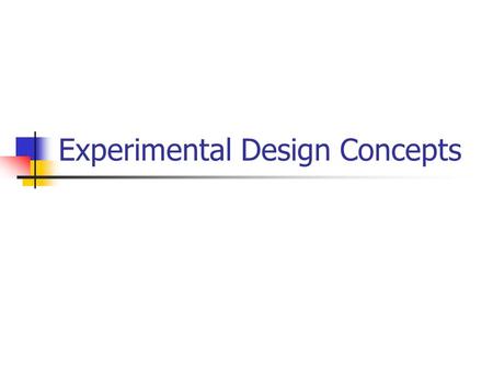 Experimental Design Concepts. A VARIABLE is something which can change.