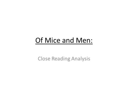 Of Mice and Men: Close Reading Analysis. OMAM: Close Reading As the last entry in your OMAM journal, choose one passage that you would like to discuss.