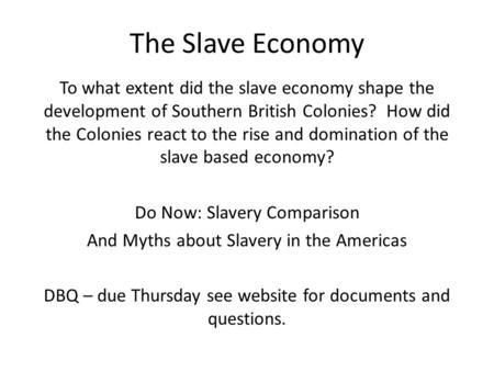 The Slave Economy To what extent did the slave economy shape the development of Southern British Colonies? How did the Colonies react to the rise and domination.