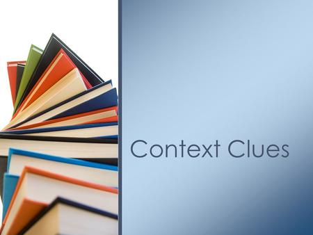 Context Clues. Context clues are pieces of information from a text that allow you to decide the meaning of new words in a text. As a reader, you must.