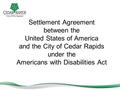 Settlement Agreement between the United States of America and the City of Cedar Rapids under the Americans with Disabilities Act.