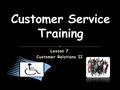 Lesson 7 Customer Relations II.  Learn:  To identify and demonstrate steps involved in handling customer questions and complaints.  how to apologize.