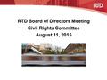 1 RTD Board of Directors Meeting Civil Rights Committee August 11, 2015.