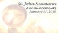 St. John Neumann Announcements January 17, 2016. Parish Mission Statement Go and announce the Gospel of the Lord, making disciples through our Catholic.