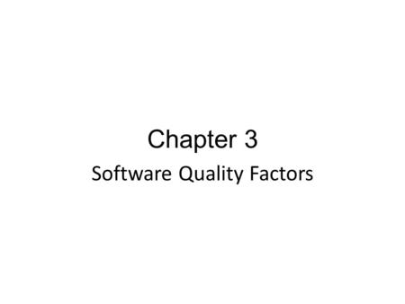 Chapter 3 Software Quality Factors. The need for comprehensive Software Quality Requirements Classification of requirements into Software Quality Factors.