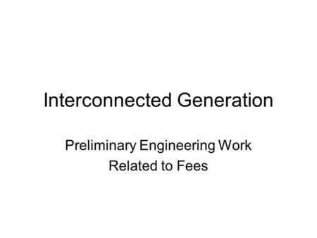 Interconnected Generation Preliminary Engineering Work Related to Fees.